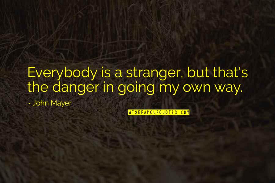 Nobody's Second Choice Quotes By John Mayer: Everybody is a stranger, but that's the danger