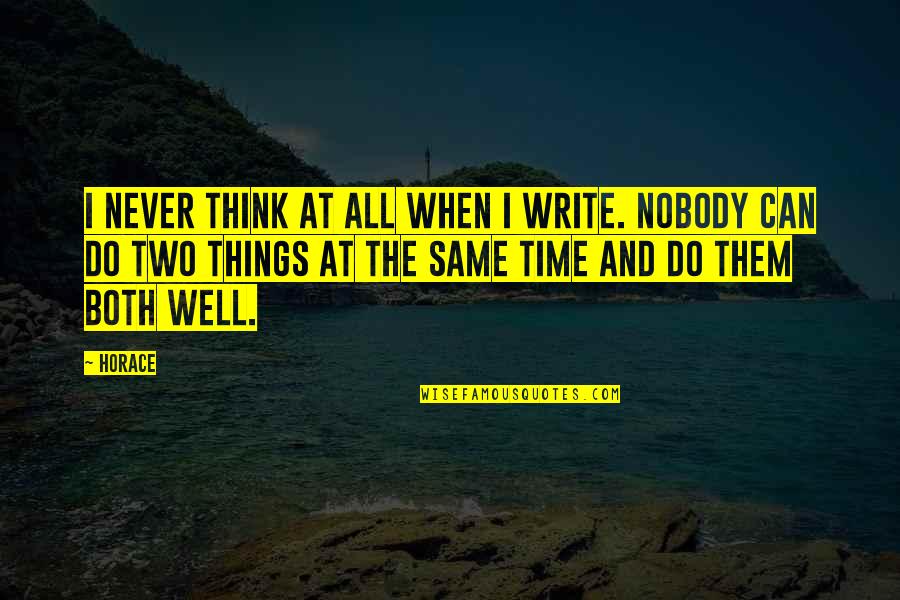 Nobody's The Same Quotes By Horace: I never think at all when I write.