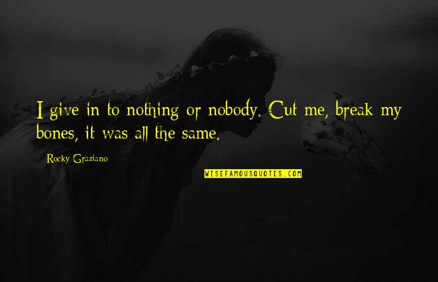 Nobody's The Same Quotes By Rocky Graziano: I give in to nothing or nobody. Cut