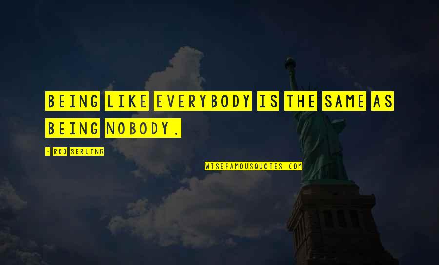 Nobody's The Same Quotes By Rod Serling: Being like everybody is the same as being