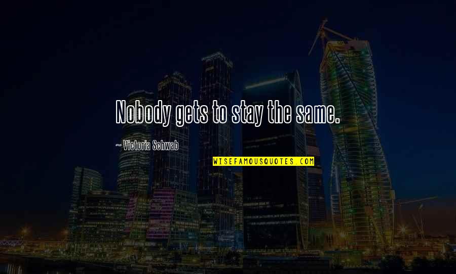 Nobody's The Same Quotes By Victoria Schwab: Nobody gets to stay the same.