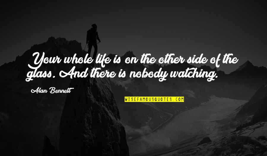 Nobody's Watching Quotes By Alan Bennett: Your whole life is on the other side