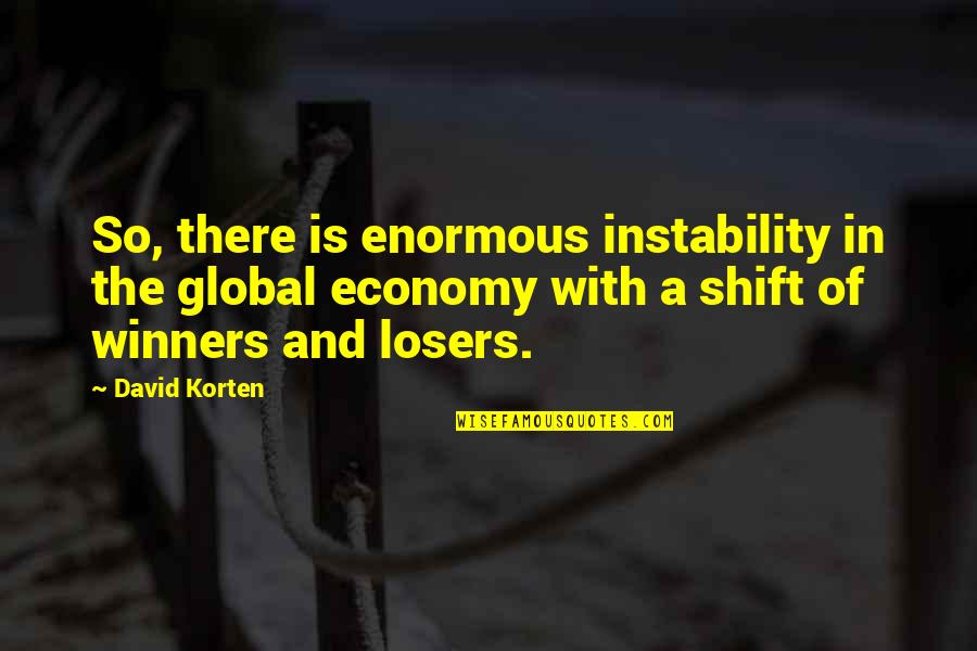 Nobody's Watching Quotes By David Korten: So, there is enormous instability in the global