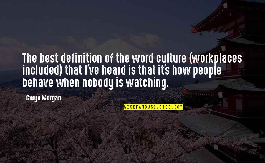 Nobody's Watching Quotes By Gwyn Morgan: The best definition of the word culture (workplaces