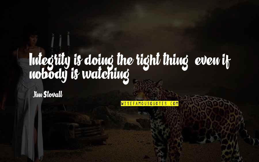 Nobody's Watching Quotes By Jim Stovall: Integrity is doing the right thing, even if