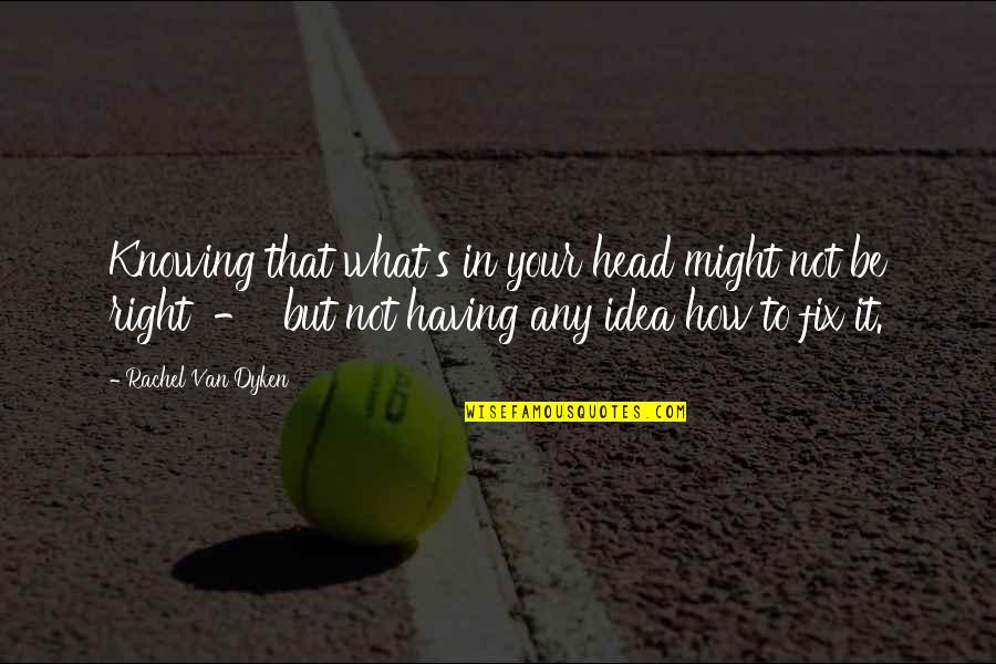 Nobody's Watching Quotes By Rachel Van Dyken: Knowing that what's in your head might not