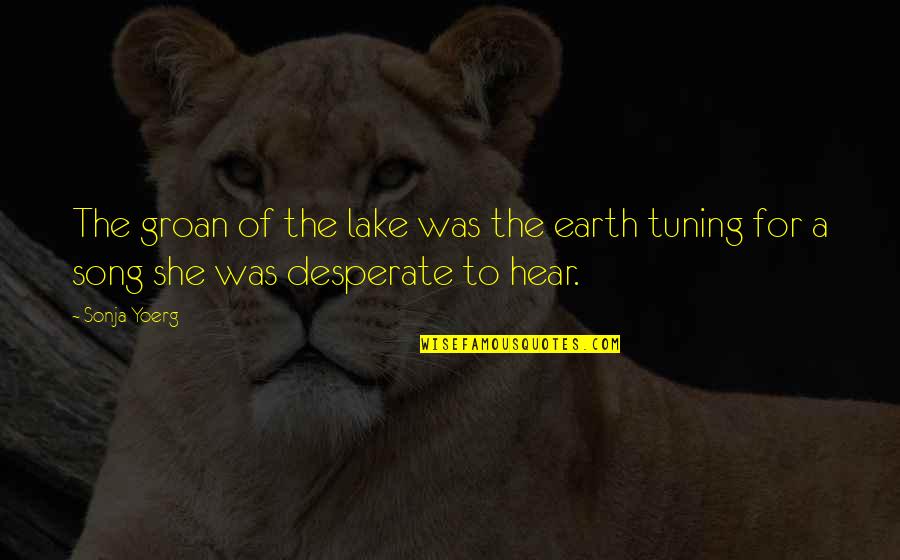 Nobody's Watching Quotes By Sonja Yoerg: The groan of the lake was the earth