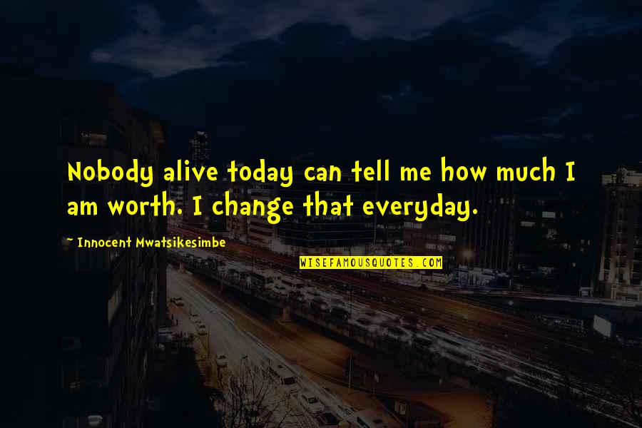 Nobody's Worth It Quotes By Innocent Mwatsikesimbe: Nobody alive today can tell me how much