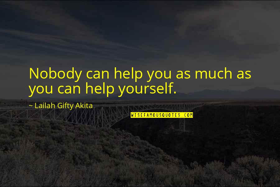 Nobody's Worth It Quotes By Lailah Gifty Akita: Nobody can help you as much as you
