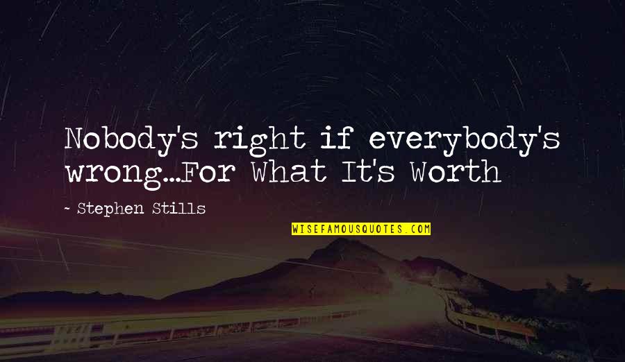 Nobody's Worth It Quotes By Stephen Stills: Nobody's right if everybody's wrong...For What It's Worth