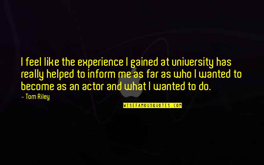Noboru Quotes By Tom Riley: I feel like the experience I gained at Noboru Quotes By Tom Riley: I feel like the experience I gained at