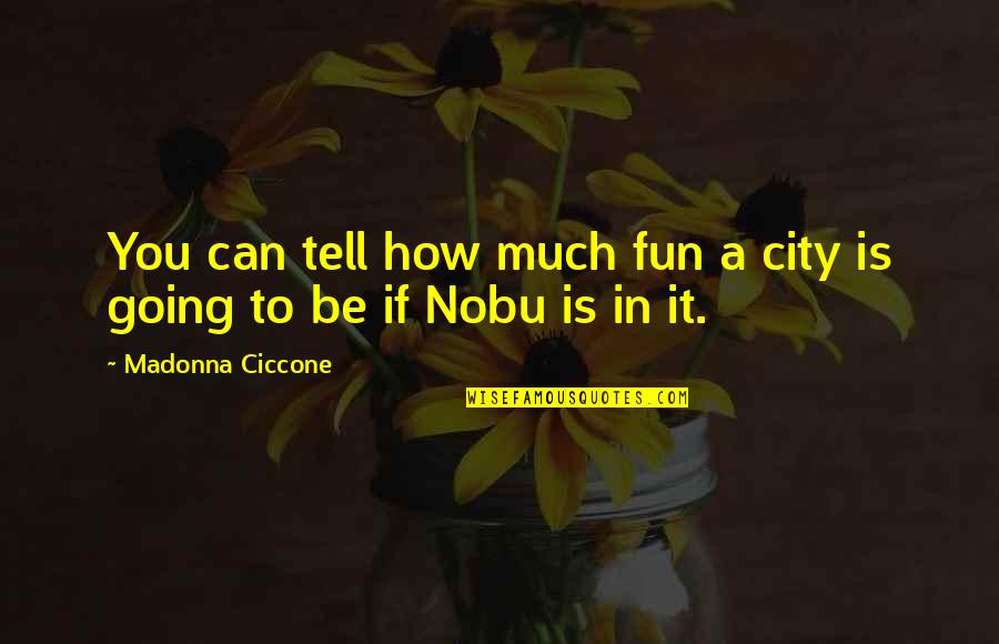 Nobu Quotes By Madonna Ciccone: You can tell how much fun a city