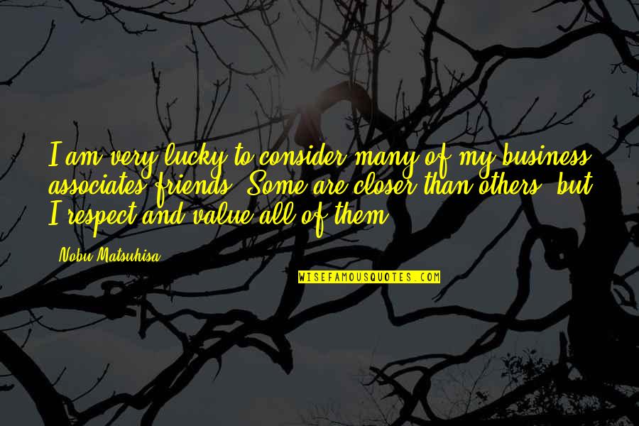 Nobu Quotes By Nobu Matsuhisa: I am very lucky to consider many of