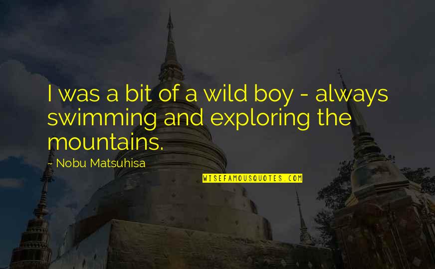 Nobu Quotes By Nobu Matsuhisa: I was a bit of a wild boy