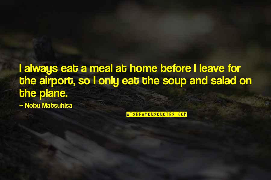 Nobu Quotes By Nobu Matsuhisa: I always eat a meal at home before