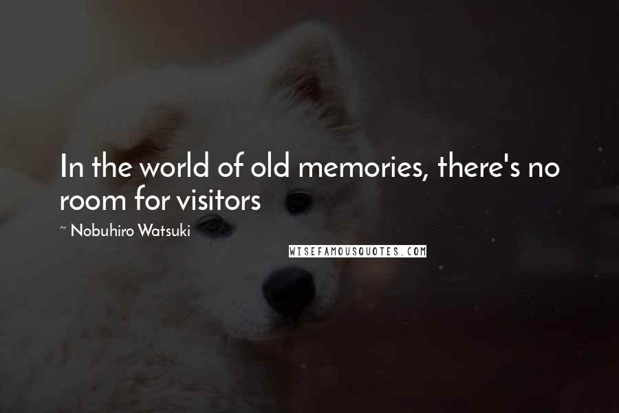 Nobuhiro Watsuki quotes: In the world of old memories, there's no room for visitors