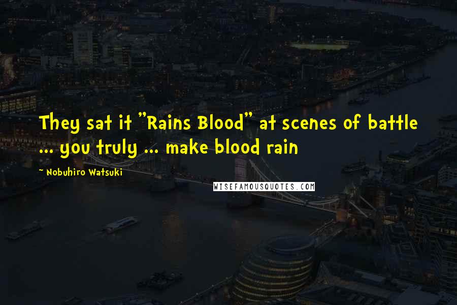 Nobuhiro Watsuki quotes: They sat it "Rains Blood" at scenes of battle ... you truly ... make blood rain