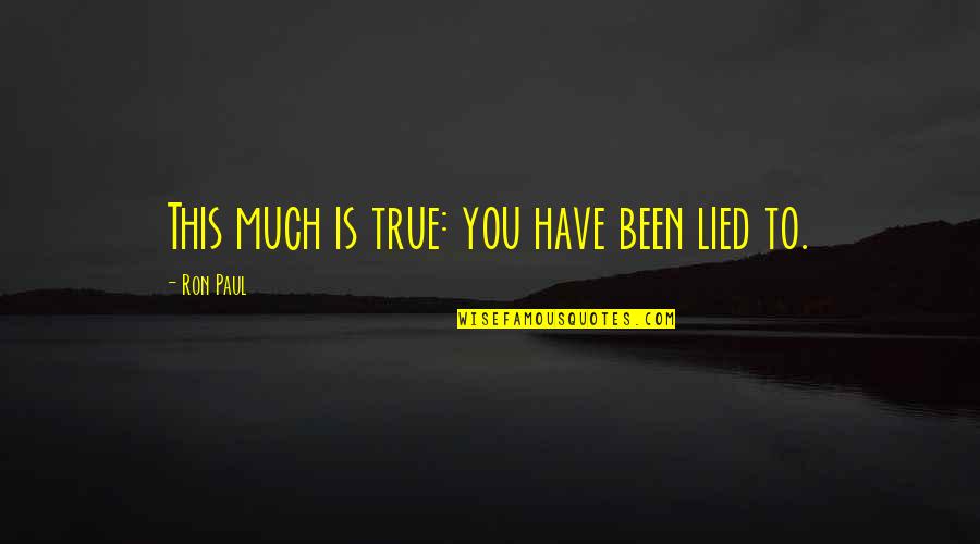 Nobuhle Catherine Quotes By Ron Paul: This much is true: you have been lied