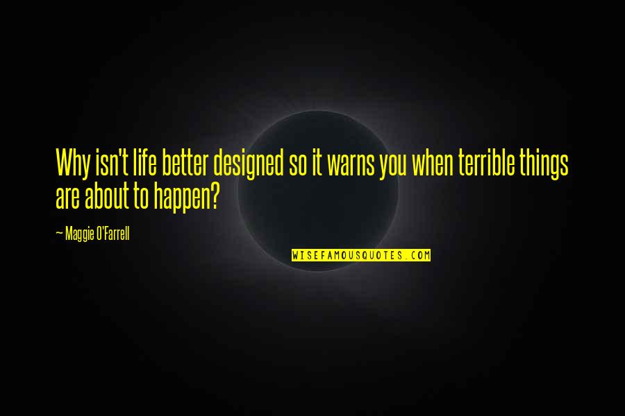 Nobukazu Kurihara Quotes By Maggie O'Farrell: Why isn't life better designed so it warns Nobukazu Kurihara Quotes By Maggie O'Farrell: Why isn't life better designed so it warns