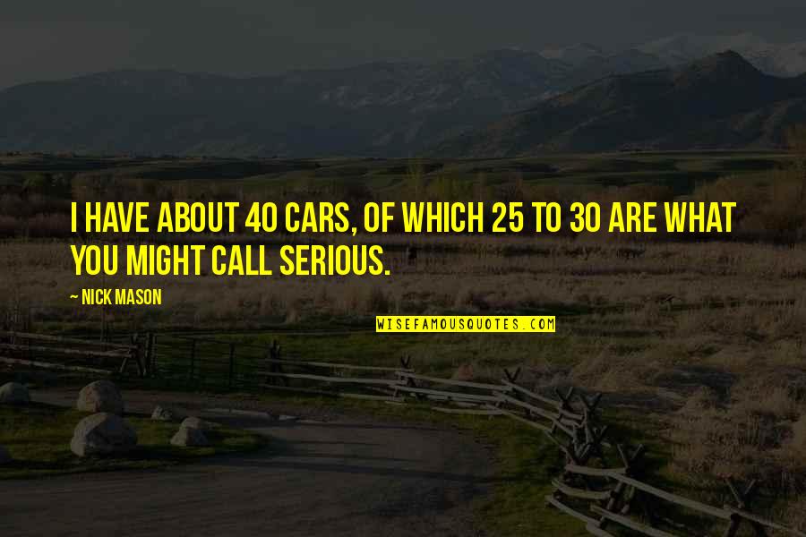 Nobukazu Kurihara Quotes By Nick Mason: I have about 40 cars, of which 25