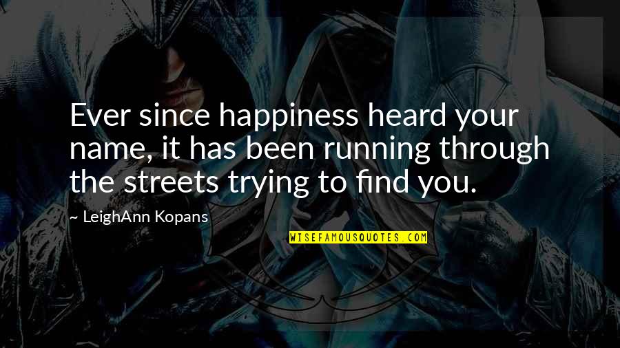 Nobuko Uchiyama Quotes By LeighAnn Kopans: Ever since happiness heard your name, it has Nobuko Uchiyama Quotes By LeighAnn Kopans: Ever since happiness heard your name, it has