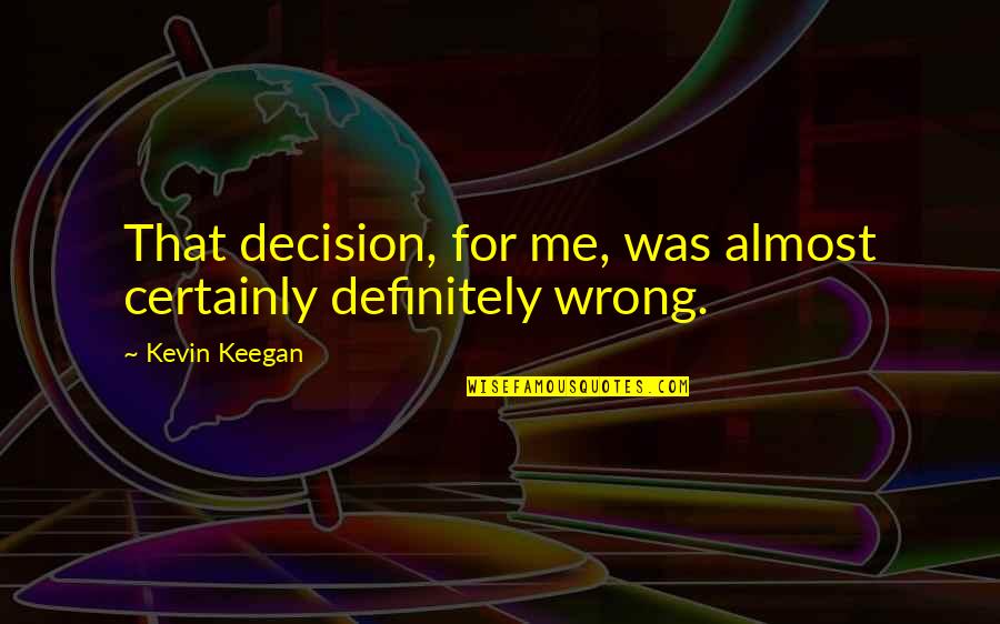 Nobuntu Music Quotes By Kevin Keegan: That decision, for me, was almost certainly definitely