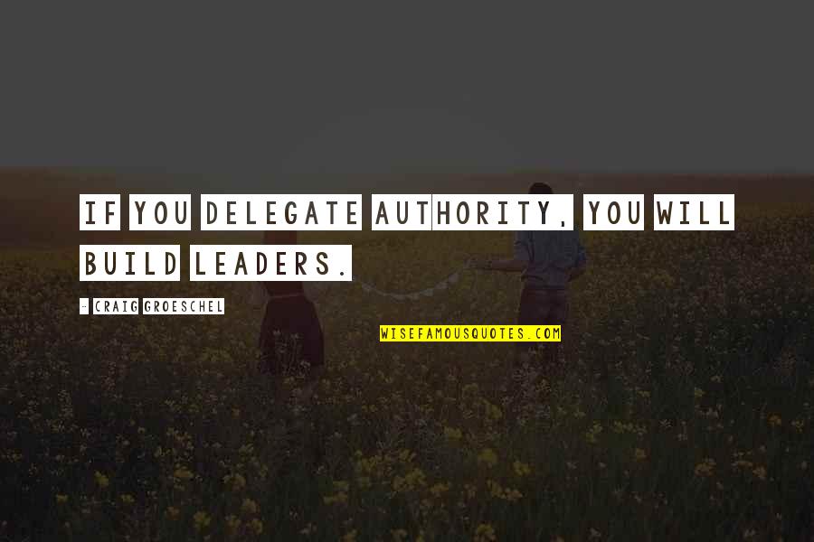 Nobuntu Quotes By Craig Groeschel: If you delegate authority, you will build leaders.