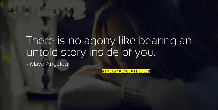 Nobuo Sekine Quotes By Maya Angelou: There is no agony like bearing an untold