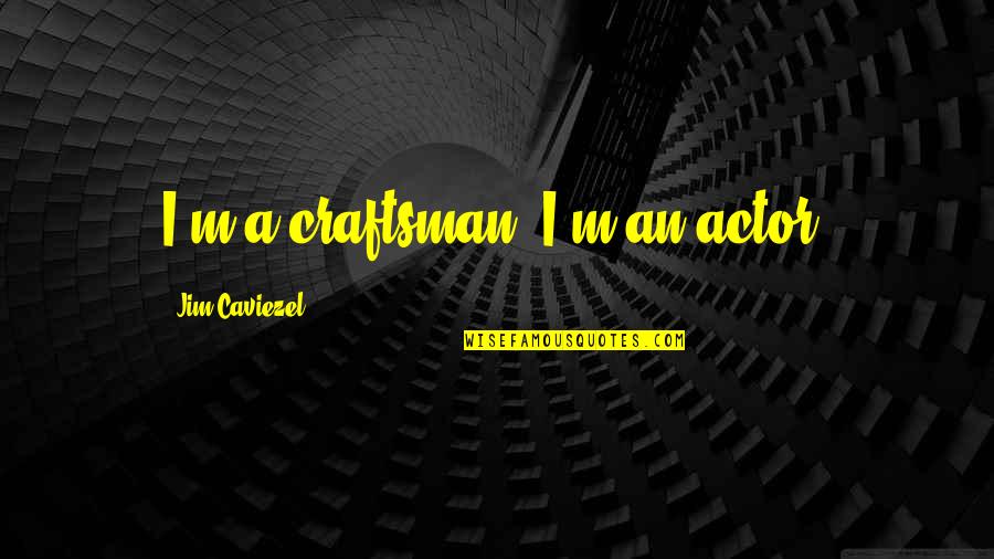 Nobuo Terashima Quotes By Jim Caviezel: I'm a craftsman. I'm an actor.