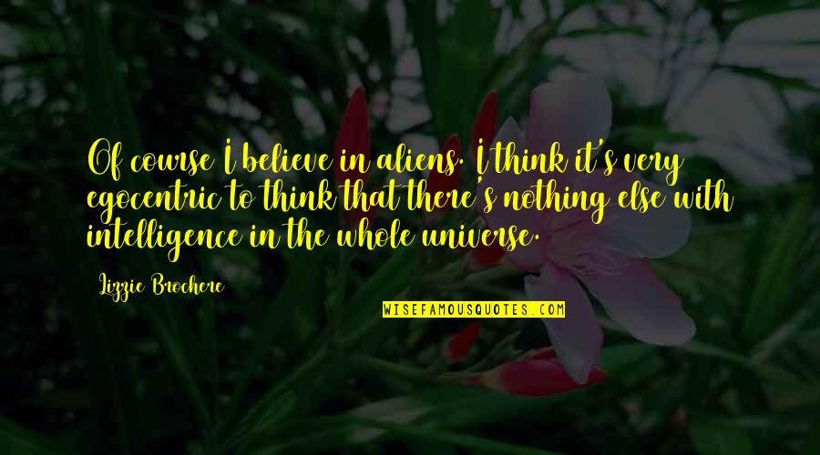 Nobutoshi Cannas Height Quotes By Lizzie Brochere: Of course I believe in aliens. I think Nobutoshi Cannas Height Quotes By Lizzie Brochere: Of course I believe in aliens. I think
