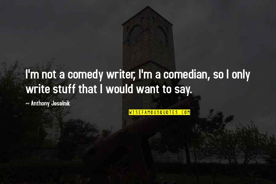 Nobutoshi Kihara Quotes By Anthony Jeselnik: I'm not a comedy writer, I'm a comedian,