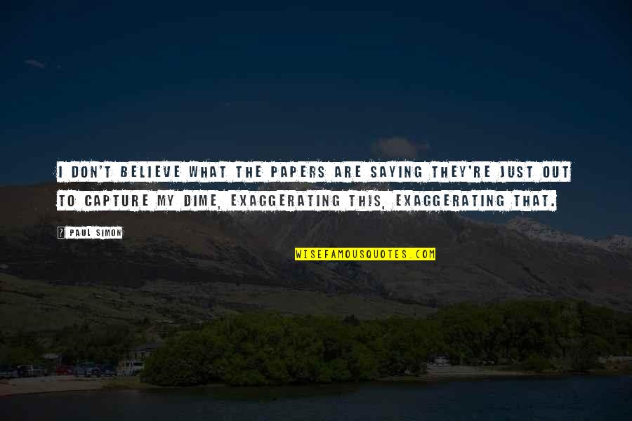 Nocciolo Significato Quotes By Paul Simon: I don't believe what the papers are saying Nocciolo Significato Quotes By Paul Simon: I don't believe what the papers are saying