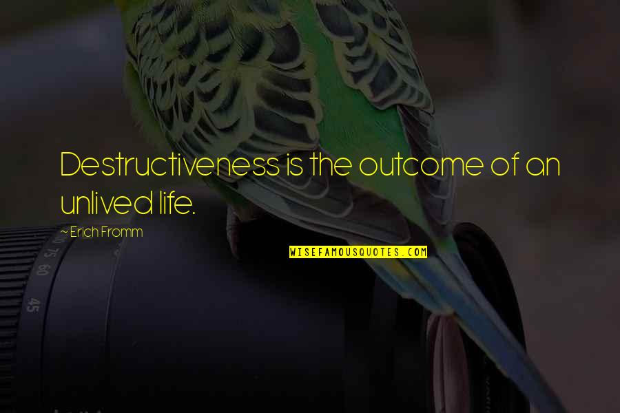 Nocebo Vs Placebo Quotes By Erich Fromm: Destructiveness is the outcome of an unlived life.
