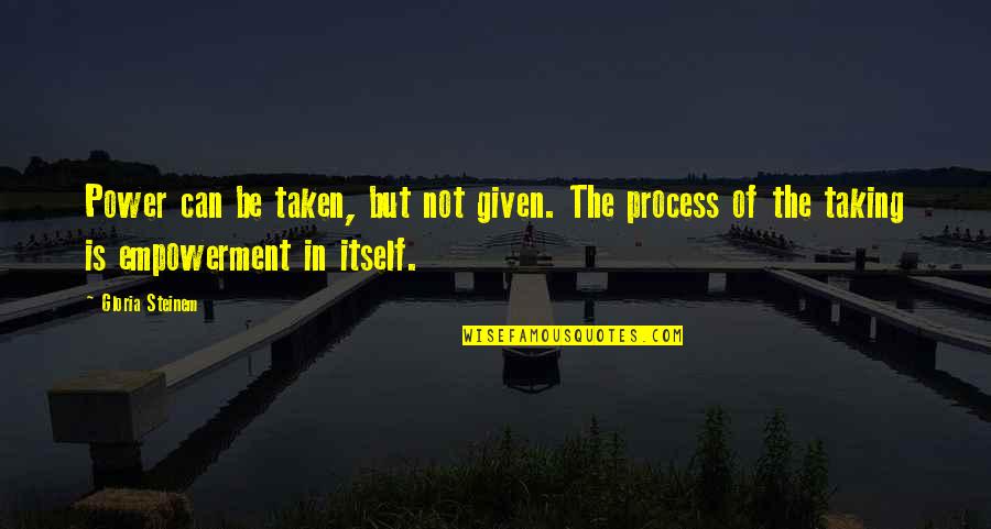Nocebos Quotes By Gloria Steinem: Power can be taken, but not given. The Nocebos Quotes By Gloria Steinem: Power can be taken, but not given. The