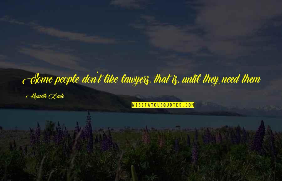 Nocellara Del Quotes By Kenneth Eade: Some people don't like lawyers, that is, until