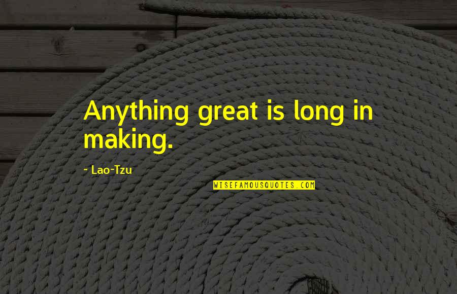 Nocens Quotes By Lao-Tzu: Anything great is long in making.