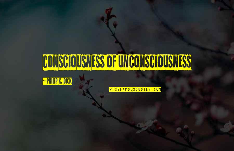 Nocens Quotes By Philip K. Dick: Consciousness of unconsciousness