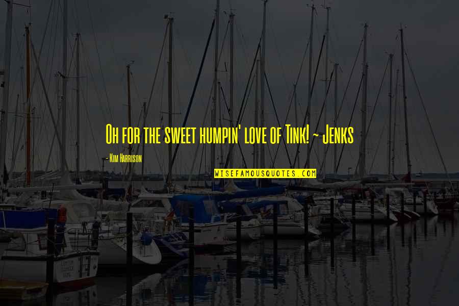 Nocerino Tips Quotes By Kim Harrison: Oh for the sweet humpin' love of Tink! Nocerino Tips Quotes By Kim Harrison: Oh for the sweet humpin' love of Tink!