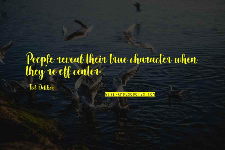 Noces De Cana Quotes By Ted Dekker: People reveal their true character when they're off