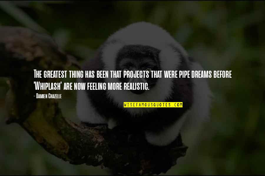 Noceti Farms Quotes By Damien Chazelle: The greatest thing has been that projects that