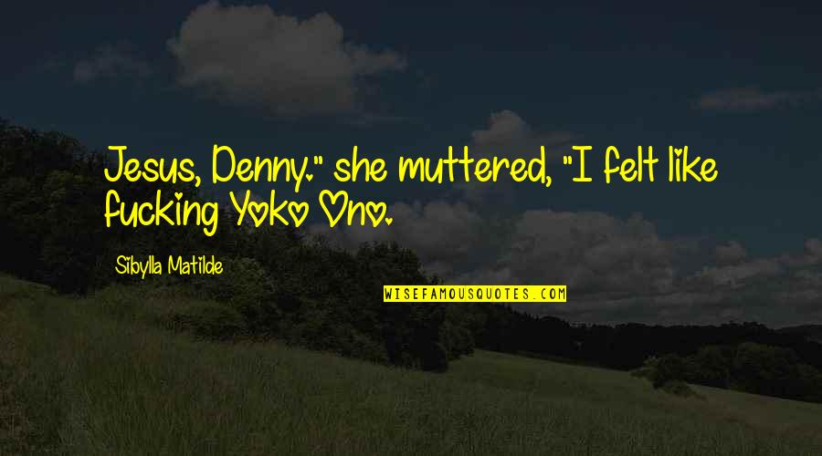 Noceti Quotes By Sibylla Matilde: Jesus, Denny." she muttered, "I felt like fucking Noceti Quotes By Sibylla Matilde: Jesus, Denny." she muttered, "I felt like fucking