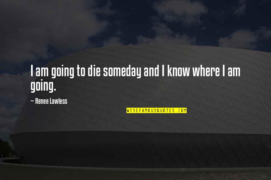 Nocetti Quotes By Renee Lawless: I am going to die someday and I Nocetti Quotes By Renee Lawless: I am going to die someday and I