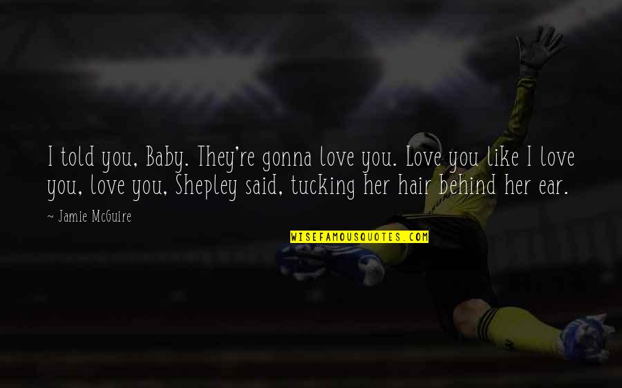 Nocetto Quotes By Jamie McGuire: I told you, Baby. They're gonna love you. Nocetto Quotes By Jamie McGuire: I told you, Baby. They're gonna love you.