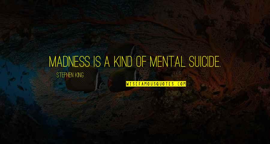 Nocetto Quotes By Stephen King: Madness is a kind of mental suicide. Nocetto Quotes By Stephen King: Madness is a kind of mental suicide.