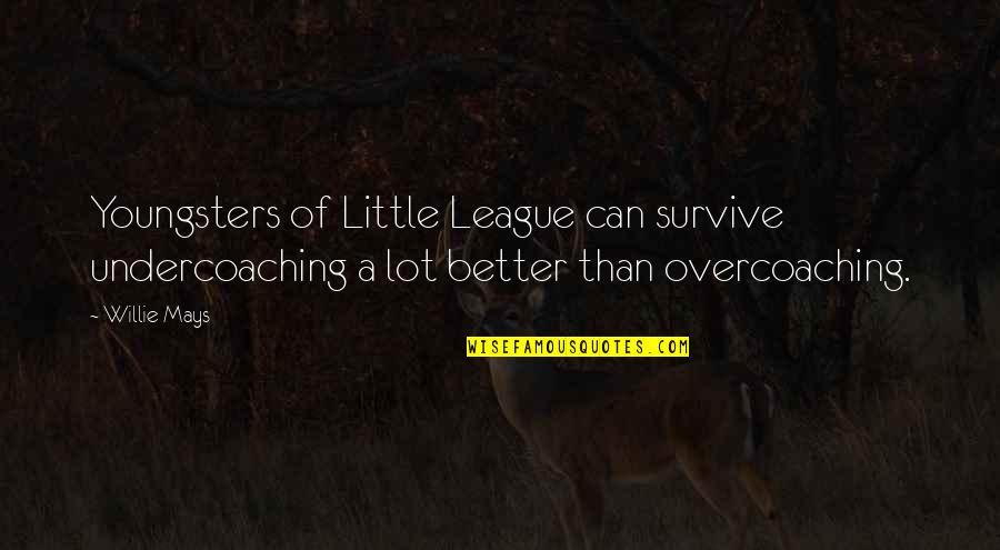 Noch Quotes By Willie Mays: Youngsters of Little League can survive undercoaching a