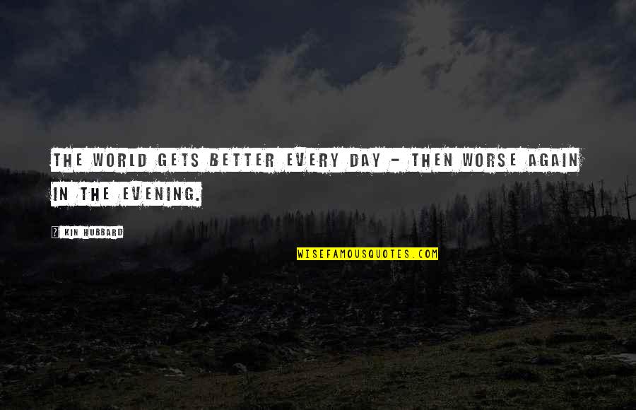 Nochimson Boynton Quotes By Kin Hubbard: The world gets better every day - then