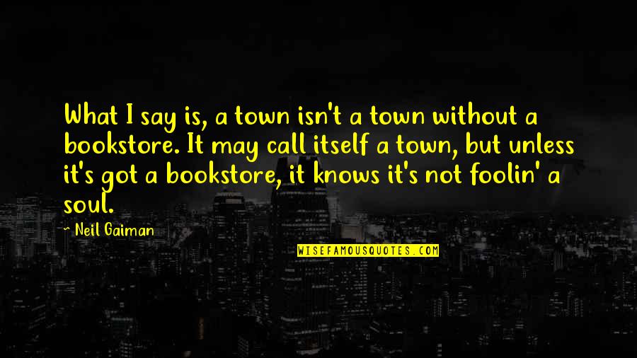 Nochimson Boynton Quotes By Neil Gaiman: What I say is, a town isn't a Nochimson Boynton Quotes By Neil Gaiman: What I say is, a town isn't a