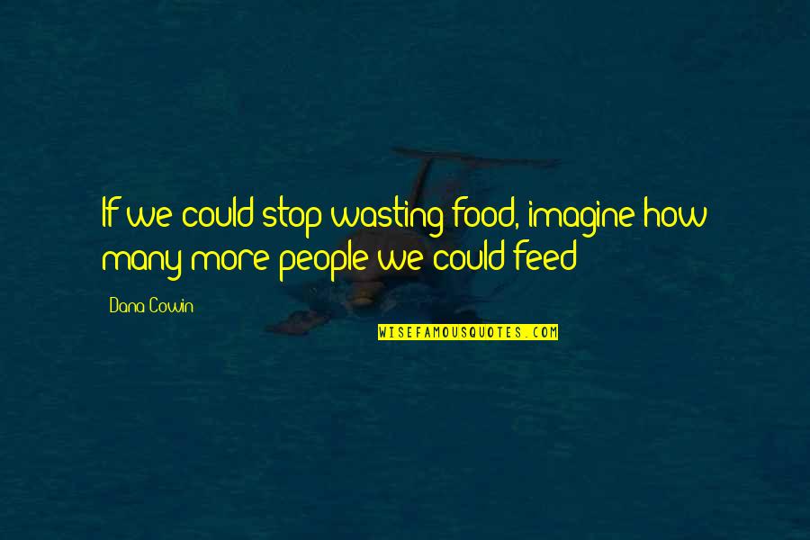 Nochum Munk Quotes By Dana Cowin: If we could stop wasting food, imagine how