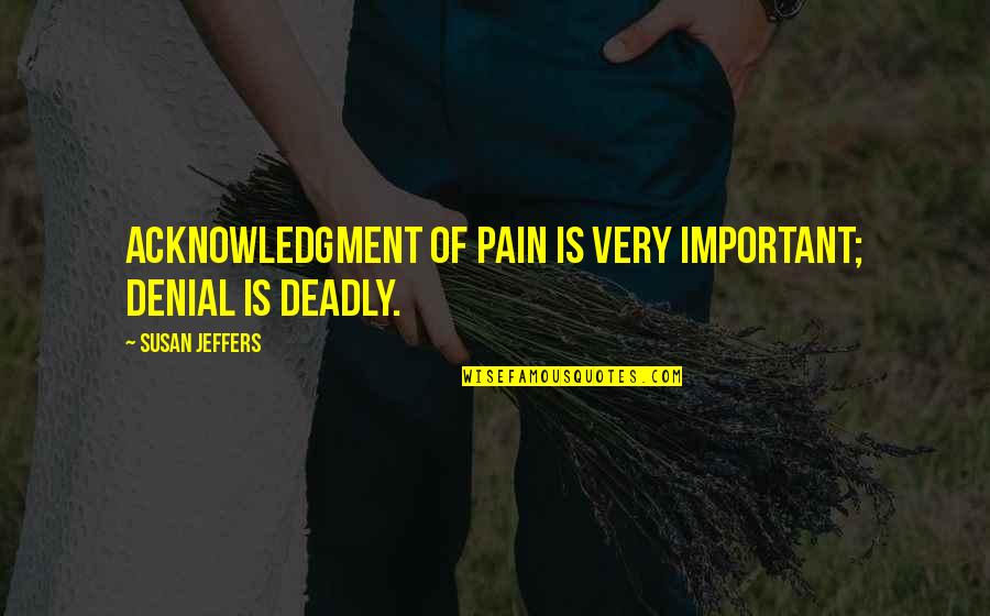 Nociceptors Receptors Quotes By Susan Jeffers: ACKNOWLEDGMENT OF PAIN IS VERY IMPORTANT; DENIAL IS Nociceptors Receptors Quotes By Susan Jeffers: ACKNOWLEDGMENT OF PAIN IS VERY IMPORTANT; DENIAL IS