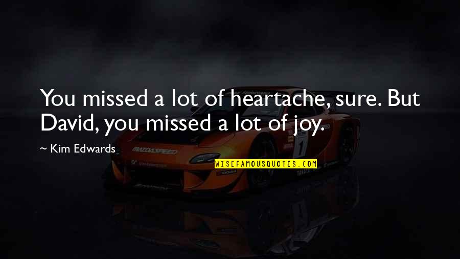 Nociceptors Respond Quotes By Kim Edwards: You missed a lot of heartache, sure. But
